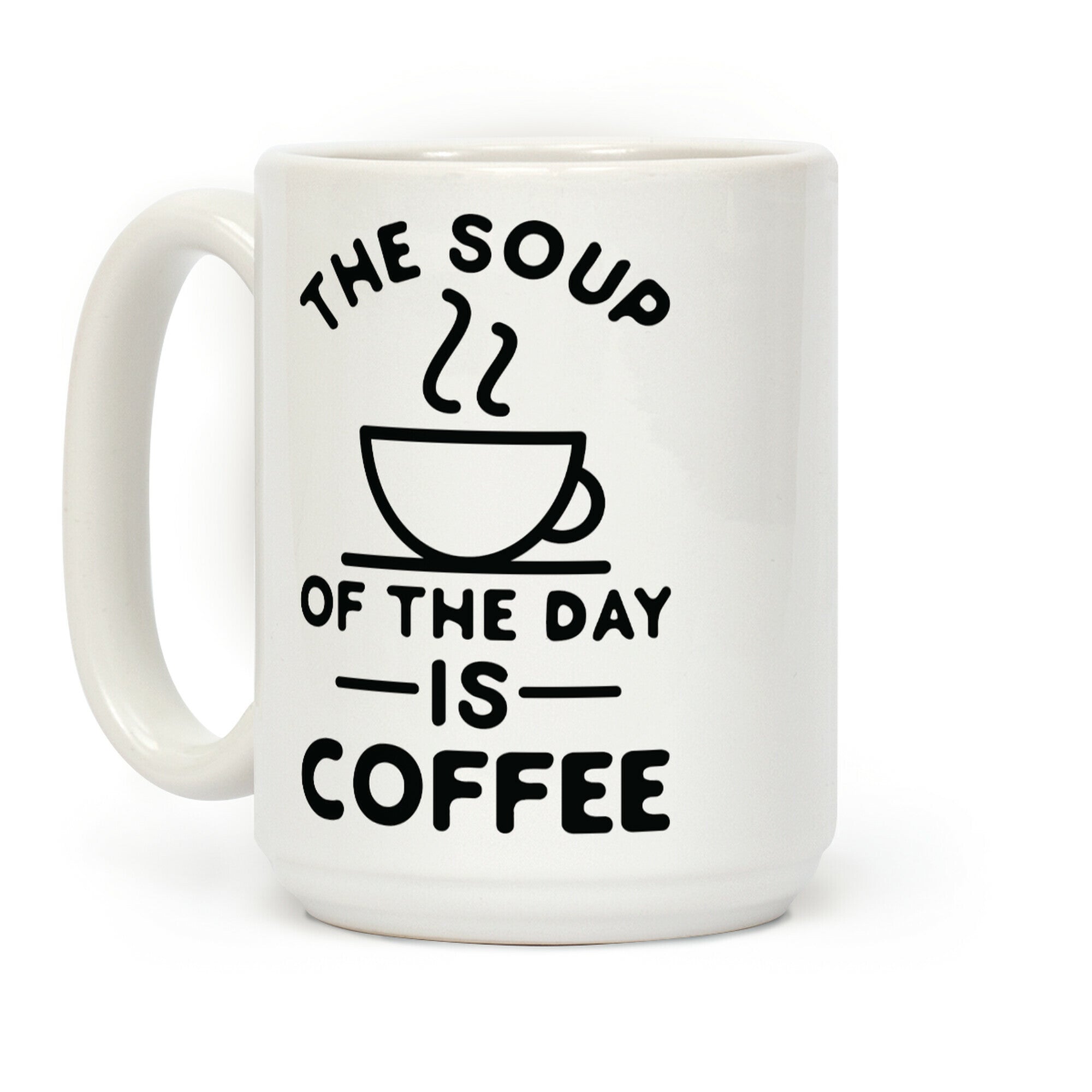 The Soup of the Day is Coffee Coffee Mug